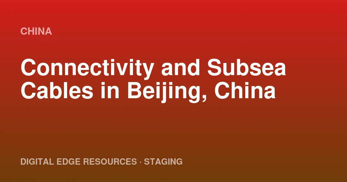 Connectivity and Subsea Cables in Beijing, China