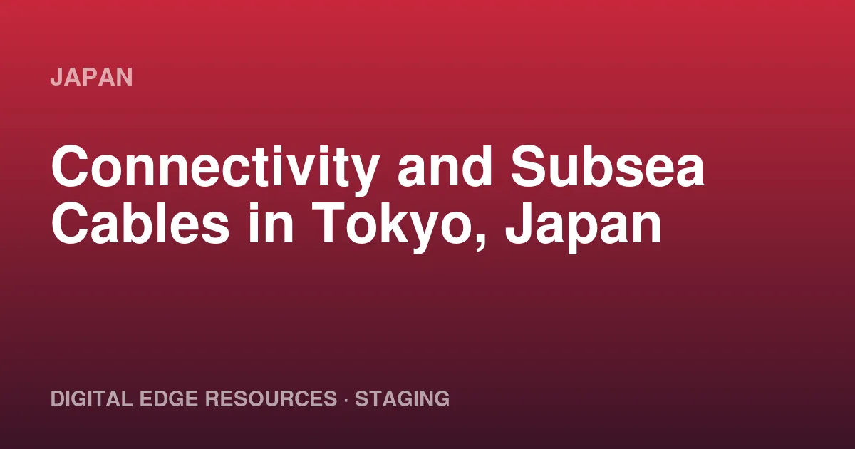 Connectivity and Subsea Cables in Tokyo, Japan