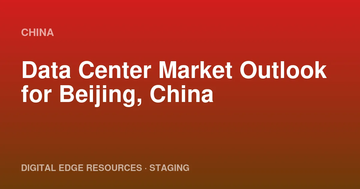 Data Center Market Outlook for Beijing, China