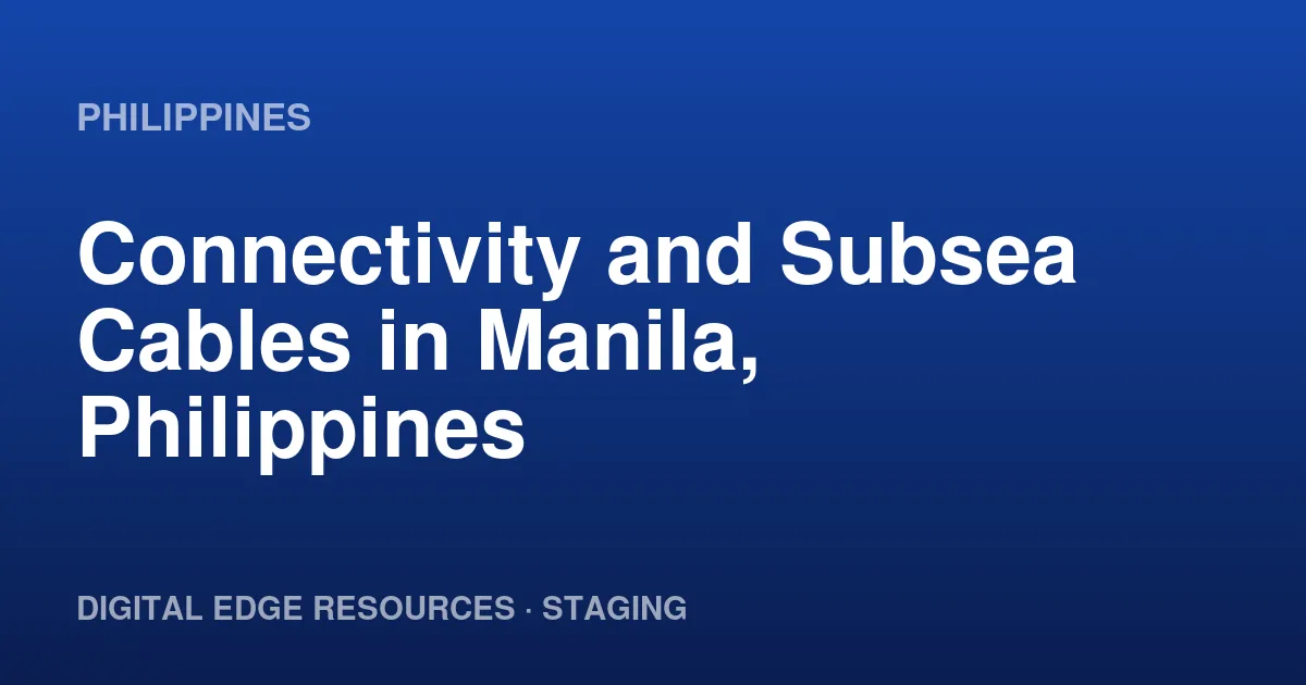 Connectivity and Subsea Cables in Manila, Philippines
