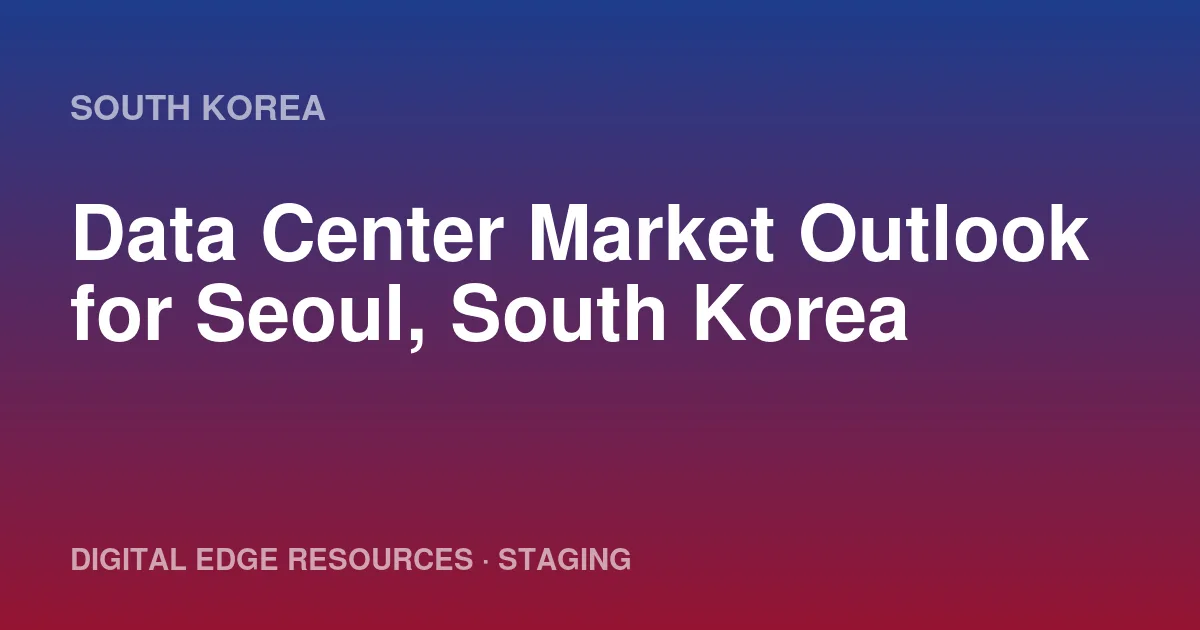Data Center Market Outlook for Seoul, South Korea