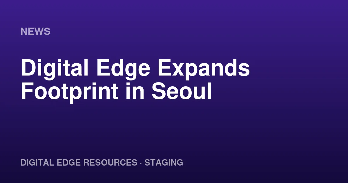 Digital Edge Expands Footprint in Seoul