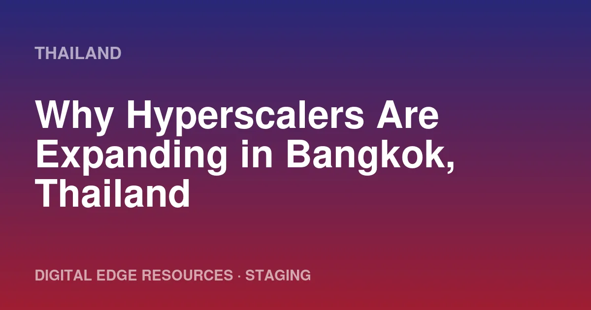 Why Hyperscalers Are Expanding in Bangkok, Thailand